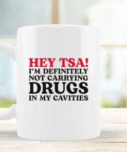 HEY TSA! I'M DEFINITELY NOT CARRYING DRUGS IN MY CAVITIES Mug