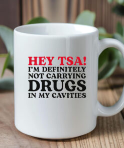 HEY TSA! I'M DEFINITELY NOT CARRYING DRUGS IN MY CAVITIES Mug1