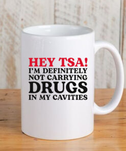 HEY TSA! I'M DEFINITELY NOT CARRYING DRUGS IN MY CAVITIES Mug3