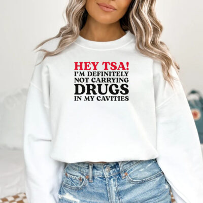 HEY TSA! I'M DEFINITELY NOT CARRYING DRUGS IN MY CAVITIES T-Shirt2