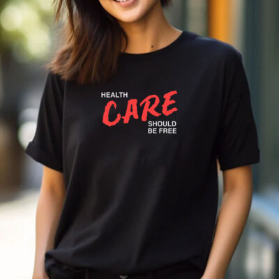 Health Care Should Be Free T-Shirt