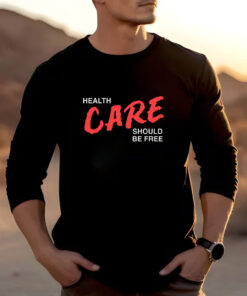 Health Care Should Be Free T-Shirt