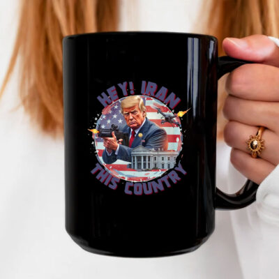 Hey, Iran this country Mug Coffee - Trump Funny 