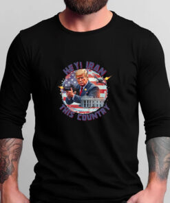 Hey, Iran this country T-Shirts - Trump Funny