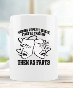 History Repeats Itself, First As Tragedy Then As Farts Mug Coffee