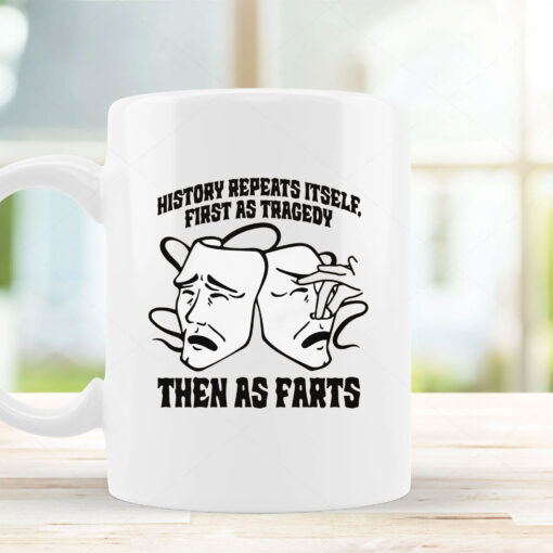 History Repeats Itself, First As Tragedy Then As Farts Mug Coffee