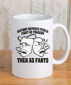 History Repeats Itself, First As Tragedy Then As Farts Mug Coffee