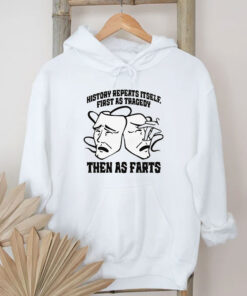 History Repeats Itself, First As Tragedy Then As Farts T-Shirts