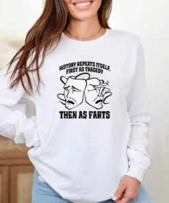 History Repeats Itself, First As Tragedy Then As Farts T-Shirts