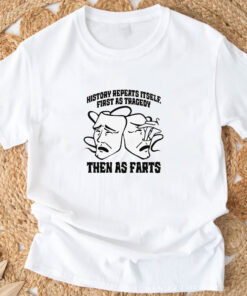 History Repeats Itself, First As Tragedy Then As Farts T-Shirts