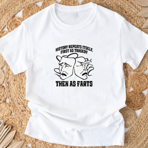 History Repeats Itself, First As Tragedy Then As Farts T-Shirts