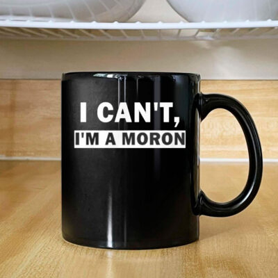 I Can’t I’m A Moron Mug Coffee