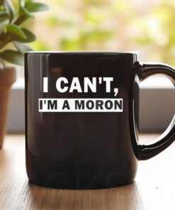 I Can’t I’m A Moron Mug Coffee