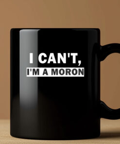 I Can’t I’m A Moron Mug Coffee