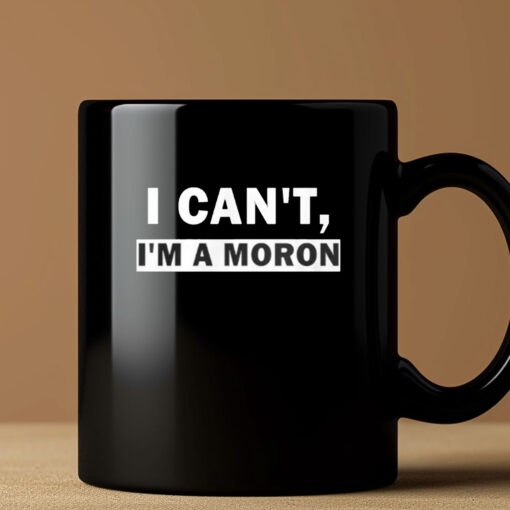 I Can’t I’m A Moron Mug Coffee