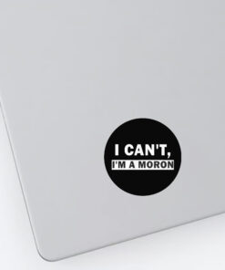 I Can’t I’m A Moron Stickers