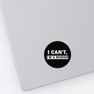 I Can’t I’m A Moron Stickers