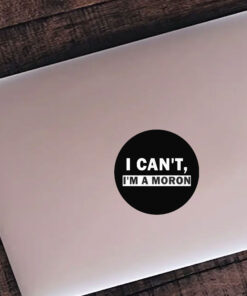 I Can’t I’m A Moron Stickers