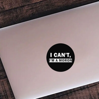 I Can’t I’m A Moron Stickers