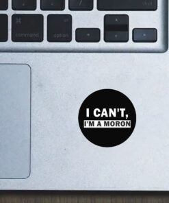 I Can’t I’m A Moron Stickers