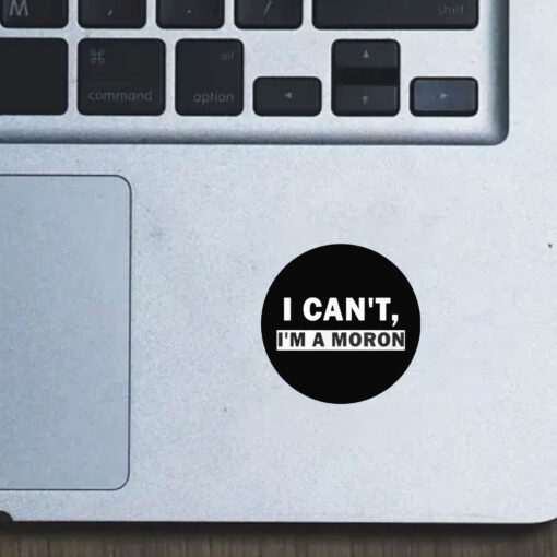 I Can’t I’m A Moron Stickers