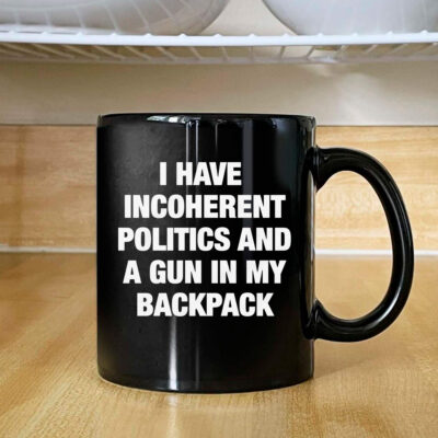 I Have Incoherent Politics And A Gun In My Backpack Mug