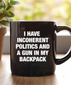 I Have Incoherent Politics And A Gun In My Backpack Mug1