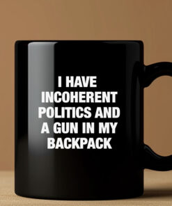 I Have Incoherent Politics And A Gun In My Backpack Mug3