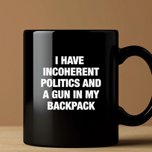 I Have Incoherent Politics And A Gun In My Backpack Mug3