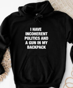 I Have Incoherent Politics And A Gun In My Backpack T-Shirt3