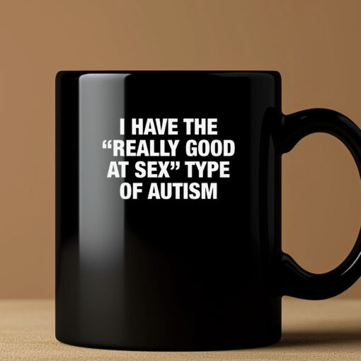 I Have The Really Good At Sex Type Of Autism Mug 20243