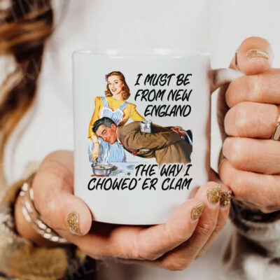 I Must Be From New England The Way I Chowed'er Clam Mug Coffee