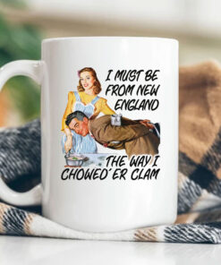 I Must Be From New England The Way I Chowed'er Clam Mug Coffee