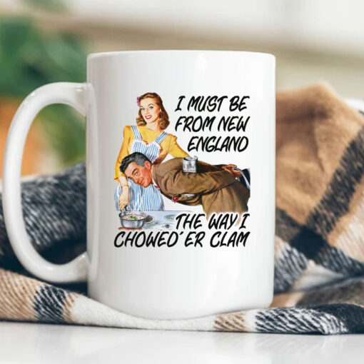 I Must Be From New England The Way I Chowed'er Clam Mug Coffee