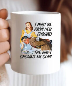 I Must Be From New England The Way I Chowed'er Clam Mug Coffee