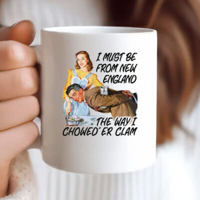 I Must Be From New England The Way I Chowed'er Clam Mug Coffee