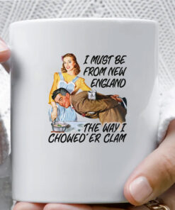 I Must Be From New England The Way I Chowed'er Clam Mug Coffee