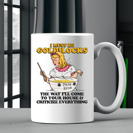 I Must Be Goldilocks The Way I'll Come To Your House And Criticize Everything Mug2