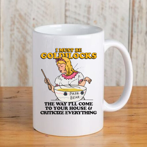 I Must Be Goldilocks The Way I'll Come To Your House And Criticize Everything Mug33