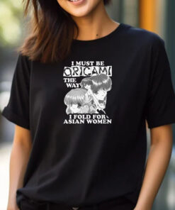 I Must Be Origami The Way I Fold For Asian Women T-Shirt 2024