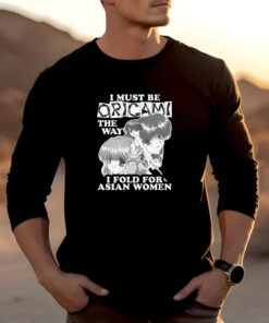 I Must Be Origami The Way I Fold For Asian Women T-Shirt 20242