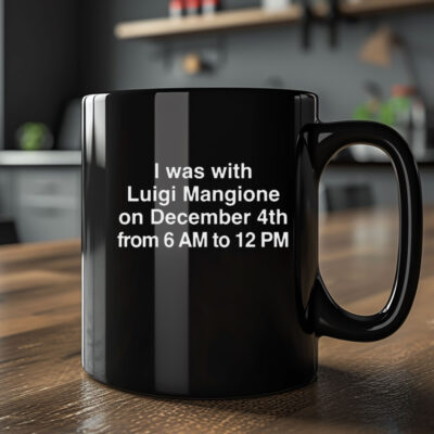 I Was With Luigi Mangione On December 4th From 6 AM To 12 PM Mug Coffee