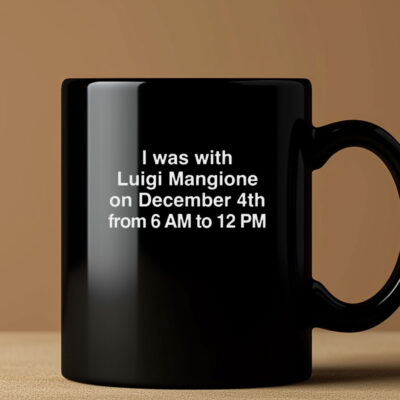 I Was With Luigi Mangione On December 4th From 6 AM To 12 PM Mug Coffee