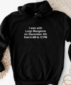 I Was With Luigi Mangione On December 4th From 6 AM To 12 PM T-Shirts