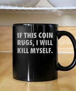 If This Coin Rugs I Will Kill Myself Mug 2024