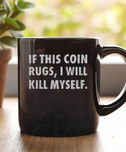 If This Coin Rugs I Will Kill Myself Mug 20241