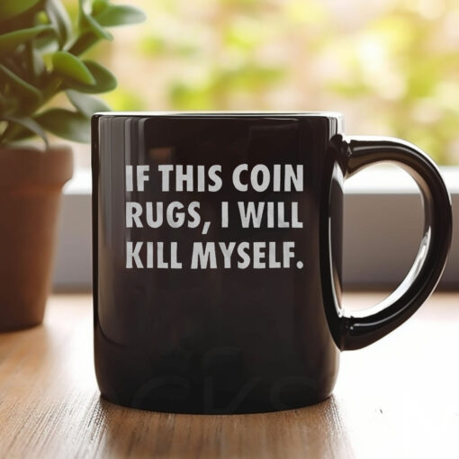 If This Coin Rugs I Will Kill Myself Mug 20241