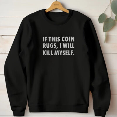 If This Coin Rugs I Will Kill Myself T-Shirt 2024