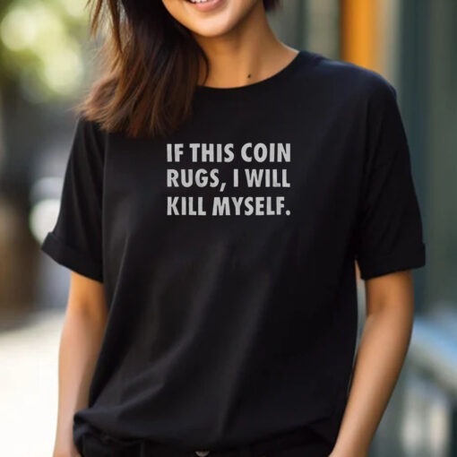 If This Coin Rugs I Will Kill Myself T-Shirt 20241