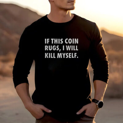 If This Coin Rugs I Will Kill Myself T-Shirt 20242